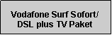 Textfeld: Vodafone Surf Sofort/DSL plus TV Paket