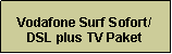 Textfeld: Vodafone Surf Sofort/DSL plus TV Paket