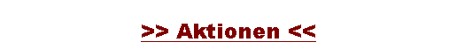 Textfeld: >> Aktionen <<