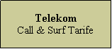 Textfeld: Telekom
Call & Surf Tarife